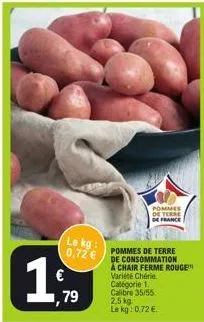 €  le kg: 0,72 €  79  pommes de terre de consommation  a chair ferme rouge™  variété chérie catégorie 1. calibre 35/55 2,5 kg  le kg: 0,72 €  pommes de terre de france 