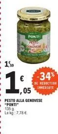 1.5  ponti pesto genovese  €  1,05  pesto alla genovese "ponti" 135 g le kg: 7,78 €.  -34%  de reduction inmediate 