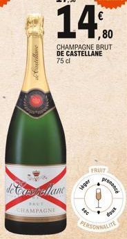 de Castellane  ,80  CHAMPAGNE BRUT DE CASTELLANE 75 cl  de Castellane  RAUT  CHAMPAGNE  leger  sec  FRUIT  prononce  doux  PERSONNALITE 