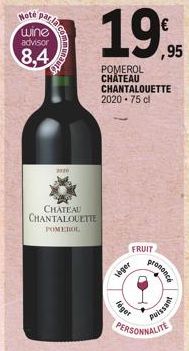 Hote  wine advisor  8,4  par la  CHATEAU CHANTALOUETTE  POMEROL  2010  FRUIT  lager  léger  prononcé  PERSONNALITE  Puissant 
