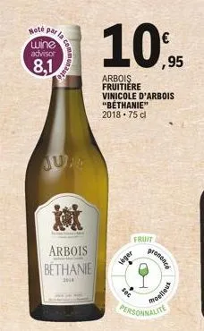 hoté par la  wine advisor  8,1  communaut  arbois bethanie  2018  10%,95  arbois fruitière vinicole d'arbois "bethanie" 2018 75 cl  fruit  leger  jec  prononce  moelleux  personnalite  