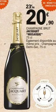 champagne  jacquart  mosatque  acquart  23,90  20%90  champagne brut jacquart "mosaïque" 75 cl  également disponible au même prix : champagne. demi-sec, 75 cl.  leger  fruit  sec  prononce  personnali