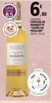 Note par wine advisor  8,5  +18 D  PASTE  EXPLOITATE  [VAL YEA  CHATEAU DE  ROUQUETTE  LOUPIAC  2019  DNE DU PAVILLON  6,0  ,80  LOUPIAC CHÂTEAU DE ROUQUETTE "CUVÉE DU  PAVILLON" 2019-75 cl  FRUIT  lo