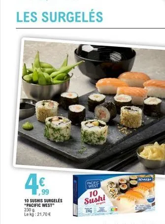 4€  ,99  les surgelés  10 sushis surgelés "pacific west" 230 g.  le kg: 21,70 €  pacific west  10 sushi 250g  09  nowca 