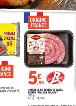 FORMAT  SPECIAL x6  ORIGINE FRANCE  MILHALI  Toulouse  5€ R  www  ,95  SAUCISSE DE TOULOUSE LABEL ROUGE "MAISON MILHAU" 