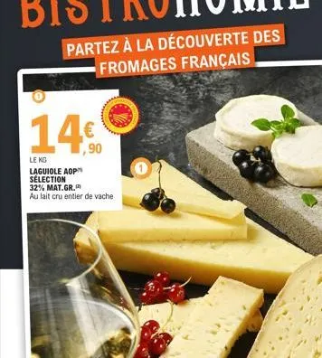 partez à la découverte des fromages français  14.€  90  le kg laguiole aop sélection 32% mat.gr. au lait cru entier de vache 