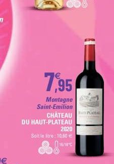 7,95  Montagne Saint-Emilion CHÂTEAU  DU HAUT-PLATEAU  2020  Soit le litre: 10,60 €  16/18°C  BUD PLATEA 