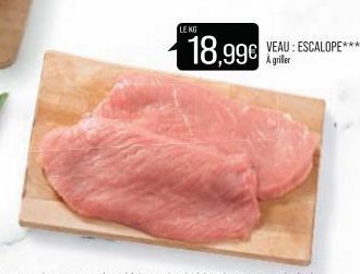 LE KO  18,99€ À griller  VEAU: ESCALOPE*** 