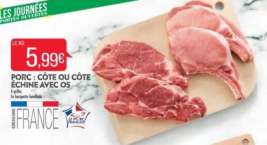 LES JOURNÉES  PORTES OUVERTES  LE KG  5,99€  PORC : CÔTE OU CÔTE ÉCHINE AVEC OS  A griller En barquette familiale  FRANCE  LE PORC FRANÇAIS  