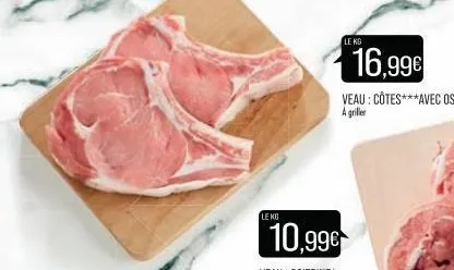 leng  le kg  16,99€  veau: côtes***avec os a griller 