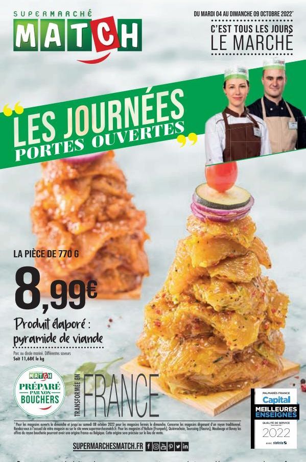 SUPERMARCHÉ  MATCH  LES JOURNÉES  PORTES OUVERTES  LA PIÈCE DE 770 G  8,99€  Produit élaboré: pyramide de viande  Por ou dinde mariné. Différentes saveurs Soit 11,68€ le kg  MATCH PRÉPARÉ  PAR NOS  BO