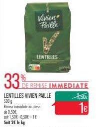 de 0,50€,  soit 1,50€ -0,50€-1€ Soit 2€ le kg  Vivien Paille  LENTILLES VIVIEN PAILLE  500 g  Remise immédiate en caisse  129  LENTILLES  %  33E REMISE IMMEDIATE  1,50€  16 