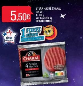 5,50€  1  VIANDE BOVINE FRANCAISE  FIXEEZ offert  CHARAL  4 Steaks Hachés  STEAK HACHÉ CHARAL  15% MG 4 x 100 g Soit 13,75€ le kg ORIGINE FRANCE  HOELLEUX 