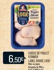loue  crocant fon 1458  trumies  6,50€ fermier  cuisse de poulet  label rouge loue  blanc au jaune barquette de 900 g soit 7,23€ le kg 