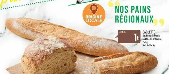 origine locale  nos pains régionaux  la pièce  1€  baguette des hauts de france, lorraine ou alsacienne  250 g soit 4€ le kg 