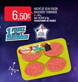 6.50€  offert pour l'achat d' produit  HACHÉ DE VEAU FAÇON BOUCHÈRE TENDRIADE 4x 100 g Soit 16,25€ le kg TRANSFORME EN FRANCE  VIANDE DE VEAU FRANCAISE 