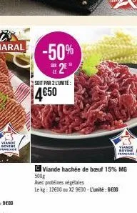 viande bovine  franca  soit par 2 l'unite:  4650  viande bovine franca  viande hachée de bœuf 15% mg  500g  avec protéines végétales  le kg: 12600 ou x29600-l'unité: 600 