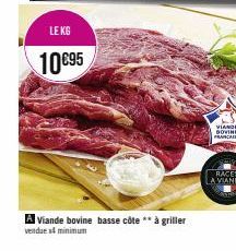 LE KG  10€95  A Viande bovine basse côte ** à griller  vendues minimum  VIANDE DOVINE FRANCAISE 