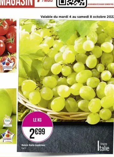 tomates de france  virgen  pommes de france  le kg  2€99  raisin italia supérieur cat 1  valable du mardi 4 au samedi 8 octobre 2022  origine  italie 
