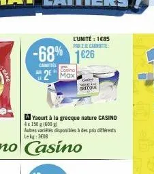 -68% 1626  carnettes  ter  2  l'unité : 1€85 par z je canotte  cosino  g  no la  grecque  a yaourt à la grecque nature casino 4x 150 g (600g)  autres variétés disponibles à des prix différents le kg: 