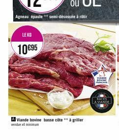 LE KG  10€95  A Viande bovine basse côte ** à griller  vendues minimum  VIANDE DOVINE FRANCAISE  RACES  A VIANDE 