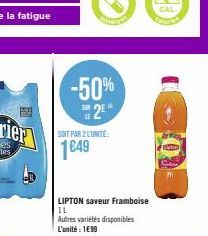 2  -50% 2⁹  SOIT PAR 2 L'UNITE:  1€49  LIPTON saveur Framboise  IL  Autres variétés disponibles L'unité : 1699  on 