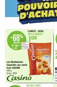 -68% 1680  CAS  Casino  SUR 2 Max  Les Madeleines Coquilles aux oeufs frais CASINO 500 g Lekg: 5630  Casino  L'UNITÉ: 2€65 PAR 2 JE CANOTTE  Casino  Madeleines COQUALES 