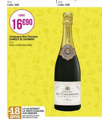 L'UNITÉ  16690  Champagne Brut Classique CHARLES DE CAZANOVE  75 cl  Autres variétés disponibles  18 ans CONTROLES SONT  REAUSES  LA LOI INTERDIT LA VENTE D'ALCOOL AUX MINEURS  Charles  sousze ap  120