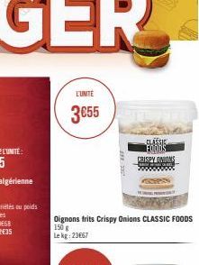 L'UNITÉ  3€55  Oignons frits Crispy Onions CLASSIC FOODS  150 g Lekg: 23667  CLASSIE FOODS CRISPY ONIONS www.  GPS 