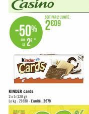 -50% 2²"  Kinder  Cards  AVANTAGE  KINDER cards 2x5 (128 g) Lekg: 21€80-L'unité: 2€79  SOIT PAR 2 LUNITE:  2009 