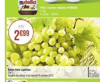 le kg  2699  raisin italia supérieur cat 1  valable du mardi 4 au samedi 8 octobre 2022 