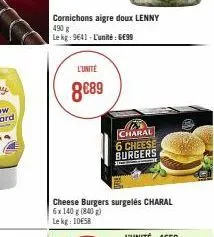 l'unité  8€89  cornichons aigre doux lenny 490 g  le kg: 9641 - l'unité 6699  cheese burgers surgelés charal  6x 140 g (840) le kg: 1058  charal 6 cheese burgers 