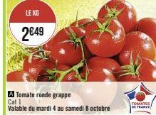 LE KG  2€49  Tomate ronde grappe  Cat I  Valable du mardi 4 au samedi 8 octobre 