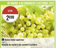 DU MARDI 4 AU DIMANCHE 9 OCTOBRE 2022  LE KG  2€99  E Raisin Italia supérieur Cat 1  Valable du mardi 4 au samedi 8 octobre 