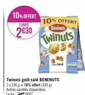 10% offert  l'unite  2630  10% offert benenuts  twinuts  twinuts goût salé benenuts 2 x 150 g + 10% offert (330 g) autres variétés disponibles le kg 27 6697 
