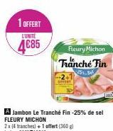 1 OFFERT  L'UNITE  4€85  Fleury Michon Tranche Fin 