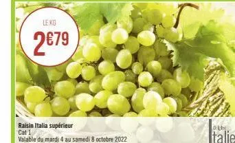 le kg  2€79  raisin italia supérieur cat 1  valable du mardi au samedi 8 octobre 2022 
