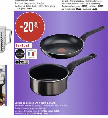 Fond tous feux y compris l'induction Existe aussi: Lot de 3 poéles 20-24-28 cm grises +1 poignée à 39€90  -20%  Tefal  TITANIUM  Plusieurs produits à des prix différents  Exemples: Casserole 16cm à 12