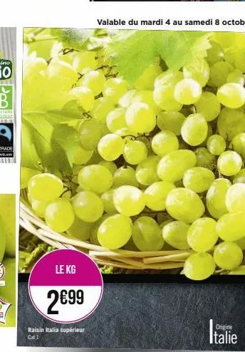 le kg  2€99  raisin italia supérieur cat 1  valable du mardi 4 au samedi 8 octobre  origine  italie 