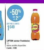 -50% 2⁹  SOIT PAR 2 L'UNITE:  1€49  LIPTON saveur Framboise  IL  Autres variétés disponibles L'unité : 1699  on 