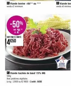 d viande bovine rôti** ou *** vendu x2 minimum  -50% sur 2eⓡ  soit par 2 l'unité:  4€50  e viande hachée de bœuf 15% mg 500g  avec protéines végétales  le kg: 12€00 ou x2 9600-l'unité: geod  vande bov