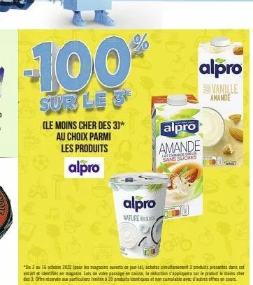 100  sur le 3  (le moins cher des 3)* au choix parmi les produits  alpro  "du 3 au 15 octobre 2022 (pour les magasins ouverts ce jour-la), achetez simultanément 3 produits présentes dans cet encart et