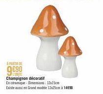 À PARTIR DE  9€90  LUNITE Champignon décoratif  En céramique Dimensions: 12x15cm  Existe aussi en Grand modele 12x25cm à 14€90 