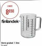 l'unité  8€50  finlandek  verre gradué 1 litre en vere  itt  cana citit  clellelec 