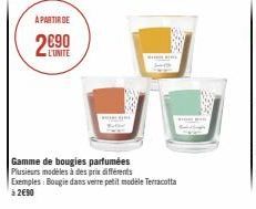 A PARTIR DE  2€90  L'UNITE  H  Gamme de bougies parfumées Plusieurs modèles à des prix différents Exemples: Bougie dans verre petit modele Terracotta à 2€90 