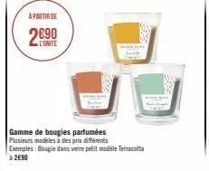 a partir de  2€90  l'unite  h  gamme de bougies parfumées plusieurs modèles à des prix différents exemples: bougie dans verre petit modele terracotta à 2€90 