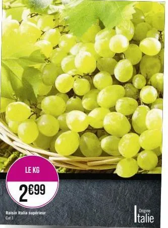 le kg  2€99  raisin italia supérieur cat 1  origine  italie 