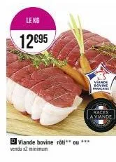 le kg  12€95  d viande bovine rôti** ou *** vendu x2 minimum  viande bovine française  races  la viande 