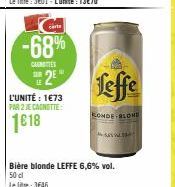 carte  -68%  CAUTES  THE 2⁰  L'UNITÉ : 1€73 PAR 2 JE CAGNOTTE:  1€18  Bière blonde LEFFE 6,6% vol. 50 cl Le lie: 3646  Leffe  RONDE BLONE  +58% VALD 
