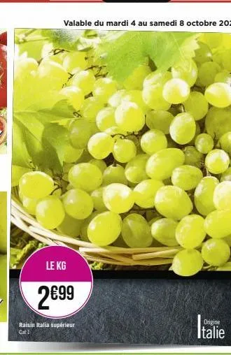 le kg  2€99  raisin italia supérieur cat 1  valable du mardi 4 au samedi 8 octobre 2022  origine  italie 